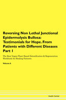 Reversing Non Lethal Junctional Epidermolysis Bullosa: Testimonials for Hope. From Patients with Different Diseases Part 1 The Raw Vegan Plant-Based Detoxification & Regeneration Workbook for Healing Patients. Volume 6