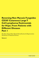 Reversing Non Mycosis Fungoides CD30- Cutaneous Large T Cell Lymphoma: Testimonials for Hope. From Patients with Different Diseases Part 1 The Raw Vegan Plant-Based Detoxification & Regeneration Workbook for Healing Patients. Volume 6