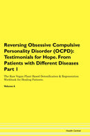 Reversing Obsessive Compulsive Personality Disorder (OCPD): Testimonials for Hope. From Patients with Different Diseases Part 1 The Raw Vegan Plant-Based Detoxification & Regeneration Workbook for Healing Patients. Volume 6