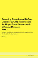Reversing Oppositional Defiant Disorder (ODD): Testimonials for Hope. From Patients with Different Diseases Part 1 The Raw Vegan Plant-Based Detoxification & Regeneration Workbook for Healing Patients. Volume 6