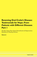 Reversing Oral Crohn's Disease: Testimonials for Hope. From Patients with Different Diseases Part 1 The Raw Vegan Plant-Based Detoxification & Regeneration Workbook for Healing Patients. Volume 6