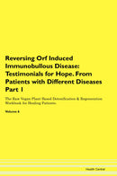 Reversing Orf Induced Immunobullous Disease: Testimonials for Hope. From Patients with Different Diseases Part 1 The Raw Vegan Plant-Based Detoxification & Regeneration Workbook for Healing Patients. Volume 6