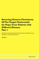 Reversing Osseous Choristoma Of The Tongue: Testimonials for Hope. From Patients with Different Diseases Part 1 The Raw Vegan Plant-Based Detoxification & Regeneration Workbook for Healing Patients. Volume 6
