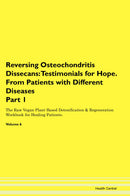 Reversing Osteochondritis Dissecans: Testimonials for Hope. From Patients with Different Diseases Part 1 The Raw Vegan Plant-Based Detoxification & Regeneration Workbook for Healing Patients. Volume 6