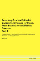 Reversing Ovarian Epithelial Cancer: Testimonials for Hope. From Patients with Different Diseases Part 1 The Raw Vegan Plant-Based Detoxification & Regeneration Workbook for Healing Patients. Volume 6