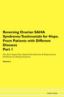 Reversing Ovarian SAHA Syndrome: Testimonials for Hope. From Patients with Different Diseases Part 1 The Raw Vegan Plant-Based Detoxification & Regeneration Workbook for Healing Patients. Volume 6