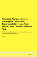 Reversing Pachydermatous Eosinophilic Dermatitis: Testimonials for Hope. From Patients with Different Diseases Part 1 The Raw Vegan Plant-Based Detoxification & Regeneration Workbook for Healing Patients. Volume 6