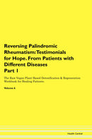 Reversing Palindromic Rheumatism: Testimonials for Hope. From Patients with Different Diseases Part 1 The Raw Vegan Plant-Based Detoxification & Regeneration Workbook for Healing Patients. Volume 6