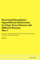 Reversing Palmoplantar Hyperhidrosis: Testimonials for Hope. From Patients with Different Diseases Part 1 The Raw Vegan Plant-Based Detoxification & Regeneration Workbook for Healing Patients. Volume 6