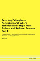 Reversing Palmoplantar Keratoderma Of Sybert: Testimonials for Hope. From Patients with Different Diseases Part 1 The Raw Vegan Plant-Based Detoxification & Regeneration Workbook for Healing Patients. Volume 6