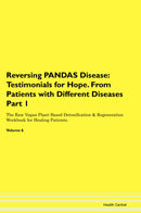 Reversing PANDAS Disease: Testimonials for Hope. From Patients with Different Diseases Part 1 The Raw Vegan Plant-Based Detoxification & Regeneration Workbook for Healing Patients. Volume 6