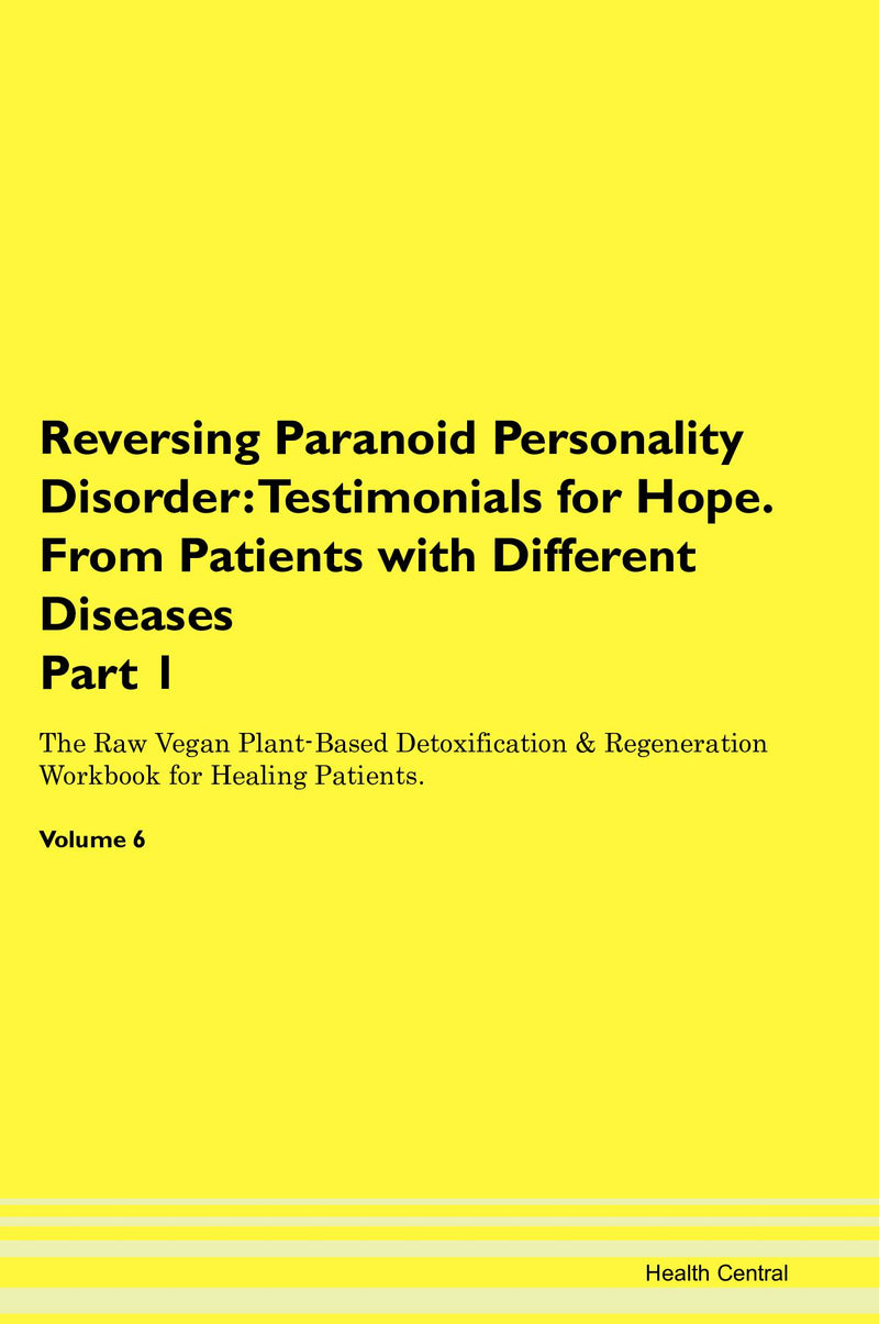 Reversing Paranoid Personality Disorder: Testimonials for Hope. From Patients with Different Diseases Part 1 The Raw Vegan Plant-Based Detoxification & Regeneration Workbook for Healing Patients. Volume 6