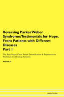 Reversing Parkes Weber Syndrome: Testimonials for Hope. From Patients with Different Diseases Part 1 The Raw Vegan Plant-Based Detoxification & Regeneration Workbook for Healing Patients. Volume 6
