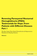 Reversing Paroxysmal Nocturnal Hemoglobinuria (PNH): Testimonials for Hope. From Patients with Different Diseases Part 1 The Raw Vegan Plant-Based Detoxification & Regeneration Workbook for Healing Patients. Volume 6