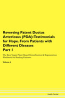 Reversing Patent Ductus Arteriosus (PDA): Testimonials for Hope. From Patients with Different Diseases Part 1 The Raw Vegan Plant-Based Detoxification & Regeneration Workbook for Healing Patients. Volume 6