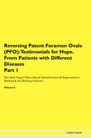 Reversing Patent Foramen Ovale (PFO): Testimonials for Hope. From Patients with Different Diseases Part 1 The Raw Vegan Plant-Based Detoxification & Regeneration Workbook for Healing Patients. Volume 6