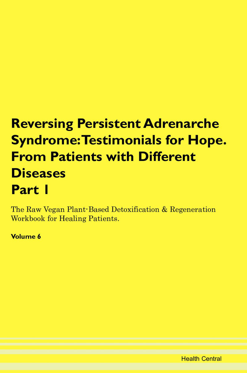 Reversing Persistent Adrenarche Syndrome: Testimonials for Hope. From Patients with Different Diseases Part 1 The Raw Vegan Plant-Based Detoxification & Regeneration Workbook for Healing Patients. Volume 6