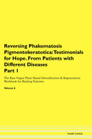 Reversing Phakomatosis Pigmentokeratotica: Testimonials for Hope. From Patients with Different Diseases Part 1 The Raw Vegan Plant-Based Detoxification & Regeneration Workbook for Healing Patients. Volume 6