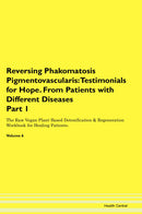 Reversing Phakomatosis Pigmentovascularis: Testimonials for Hope. From Patients with Different Diseases Part 1 The Raw Vegan Plant-Based Detoxification & Regeneration Workbook for Healing Patients. Volume 6