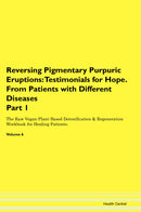 Reversing Pigmentary Purpuric Eruptions: Testimonials for Hope. From Patients with Different Diseases Part 1 The Raw Vegan Plant-Based Detoxification & Regeneration Workbook for Healing Patients. Volume 6
