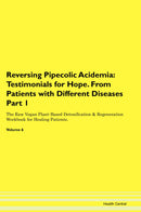 Reversing Pipecolic Acidemia: Testimonials for Hope. From Patients with Different Diseases Part 1 The Raw Vegan Plant-Based Detoxification & Regeneration Workbook for Healing Patients. Volume 6