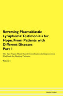 Reversing Plasmablastic Lymphoma: Testimonials for Hope. From Patients with Different Diseases Part 1 The Raw Vegan Plant-Based Detoxification & Regeneration Workbook for Healing Patients. Volume 6