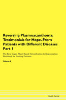 Reversing Plasmoacanthoma: Testimonials for Hope. From Patients with Different Diseases Part 1 The Raw Vegan Plant-Based Detoxification & Regeneration Workbook for Healing Patients. Volume 6