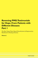 Reversing PMG: Testimonials for Hope. From Patients with Different Diseases Part 1 The Raw Vegan Plant-Based Detoxification & Regeneration Workbook for Healing Patients. Volume 6
