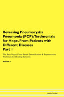 Reversing Pneumocystis Pneumonia (PCP): Testimonials for Hope. From Patients with Different Diseases Part 1 The Raw Vegan Plant-Based Detoxification & Regeneration Workbook for Healing Patients. Volume 6