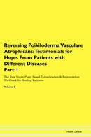 Reversing Poikiloderma Vasculare Atrophicans: Testimonials for Hope. From Patients with Different Diseases Part 1 The Raw Vegan Plant-Based Detoxification & Regeneration Workbook for Healing Patients. Volume 6