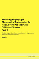 Reversing Polymyalgia Rheumatica: Testimonials for Hope. From Patients with Different Diseases Part 1 The Raw Vegan Plant-Based Detoxification & Regeneration Workbook for Healing Patients. Volume 6