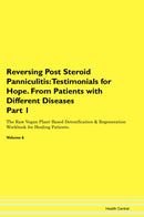 Reversing Post Steroid Panniculitis: Testimonials for Hope. From Patients with Different Diseases Part 1 The Raw Vegan Plant-Based Detoxification & Regeneration Workbook for Healing Patients. Volume 6