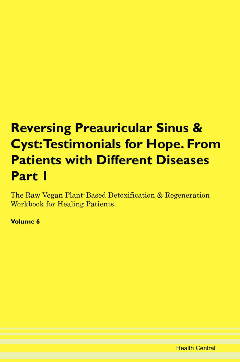 Reversing Preauricular Sinus & Cyst: Testimonials for Hope. From Patients with Different Diseases Part 1 The Raw Vegan Plant-Based Detoxification & Regeneration Workbook for Healing Patients. Volume 6
