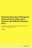 Reversing Premature Menopause: Testimonials for Hope. From Patients with Different Diseases Part 1 The Raw Vegan Plant-Based Detoxification & Regeneration Workbook for Healing Patients. Volume 6