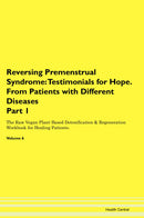 Reversing Premenstrual Syndrome: Testimonials for Hope. From Patients with Different Diseases Part 1 The Raw Vegan Plant-Based Detoxification & Regeneration Workbook for Healing Patients. Volume 6