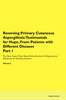 Reversing Primary Cutaneous Aspergillosis: Testimonials for Hope. From Patients with Different Diseases Part 1 The Raw Vegan Plant-Based Detoxification & Regeneration Workbook for Healing Patients. Volume 6