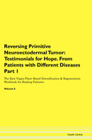 Reversing Primitive Neuroectodermal Tumor: Testimonials for Hope. From Patients with Different Diseases Part 1 The Raw Vegan Plant-Based Detoxification & Regeneration Workbook for Healing Patients. Volume 6