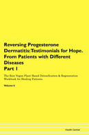 Reversing Progesterone Dermatitis: Testimonials for Hope. From Patients with Different Diseases Part 1 The Raw Vegan Plant-Based Detoxification & Regeneration Workbook for Healing Patients. Volume 6