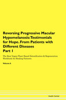 Reversing Progressive Macular Hypomelanosis: Testimonials for Hope. From Patients with Different Diseases Part 1 The Raw Vegan Plant-Based Detoxification & Regeneration Workbook for Healing Patients. Volume 6