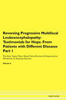 Reversing Progressive Multifocal Leukoencephalopathy: Testimonials for Hope. From Patients with Different Diseases Part 1 The Raw Vegan Plant-Based Detoxification & Regeneration Workbook for Healing Patients. Volume 6