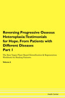 Reversing Progressive Osseous Heteroplasia: Testimonials for Hope. From Patients with Different Diseases Part 1 The Raw Vegan Plant-Based Detoxification & Regeneration Workbook for Healing Patients. Volume 6