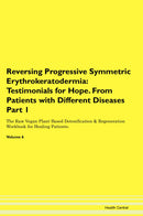 Reversing Progressive Symmetric Erythrokeratodermia: Testimonials for Hope. From Patients with Different Diseases Part 1 The Raw Vegan Plant-Based Detoxification & Regeneration Workbook for Healing Patients. Volume 6