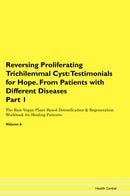 Reversing Proliferating Trichilemmal Cyst: Testimonials for Hope. From Patients with Different Diseases Part 1 The Raw Vegan Plant-Based Detoxification & Regeneration Workbook for Healing Patients. Volume 6