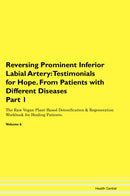 Reversing Prominent Inferior Labial Artery: Testimonials for Hope. From Patients with Different Diseases Part 1 The Raw Vegan Plant-Based Detoxification & Regeneration Workbook for Healing Patients. Volume 6