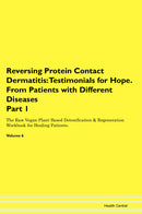 Reversing Protein Contact Dermatitis: Testimonials for Hope. From Patients with Different Diseases Part 1 The Raw Vegan Plant-Based Detoxification & Regeneration Workbook for Healing Patients. Volume 6