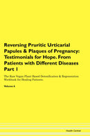 Reversing Pruritic Urticarial Papules & Plaques of Pregnancy: Testimonials for Hope. From Patients with Different Diseases Part 1 The Raw Vegan Plant-Based Detoxification & Regeneration Workbook for Healing Patients. Volume 6