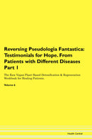 Reversing Pseudologia Fantastica: Testimonials for Hope. From Patients with Different Diseases Part 1 The Raw Vegan Plant-Based Detoxification & Regeneration Workbook for Healing Patients. Volume 6
