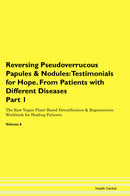 Reversing Pseudoverrucous Papules & Nodules: Testimonials for Hope. From Patients with Different Diseases Part 1 The Raw Vegan Plant-Based Detoxification & Regeneration Workbook for Healing Patients. Volume 6