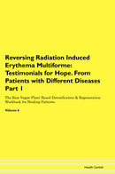 Reversing Radiation Induced Erythema Multiforme: Testimonials for Hope. From Patients with Different Diseases Part 1 The Raw Vegan Plant-Based Detoxification & Regeneration Workbook for Healing Patients. Volume 6