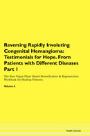 Reversing Rapidly Involuting Congenital Hemangioma: Testimonials for Hope. From Patients with Different Diseases Part 1 The Raw Vegan Plant-Based Detoxification & Regeneration Workbook for Healing Patients. Volume 6